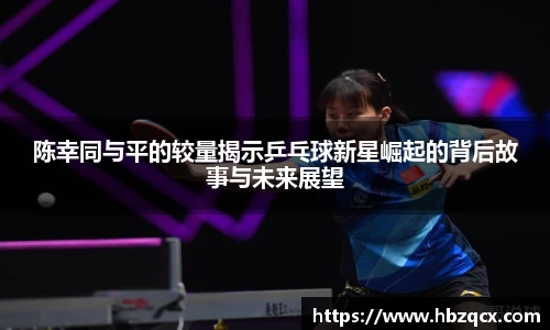 陈幸同与平的较量揭示乒乓球新星崛起的背后故事与未来展望